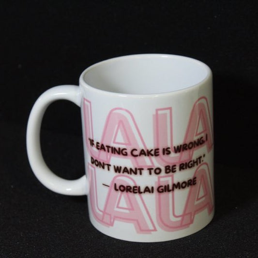 "If eating cake is wrong, I don't want to be right" - Lorelai - Gilmore Girls Mug